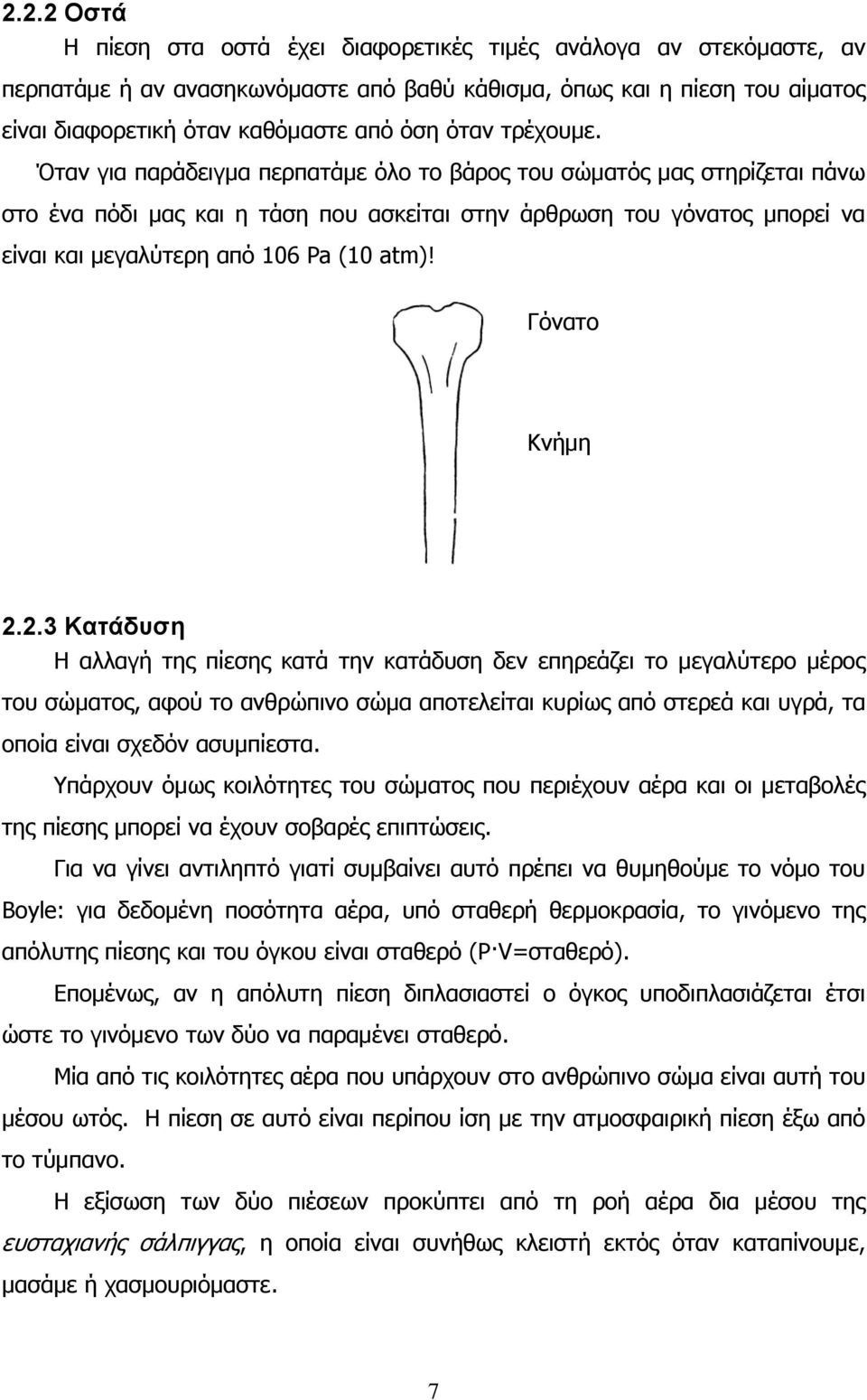 Όταν για παράδειγμα περπατάμε όλο το βάρος του σώματός μας στηρίζεται πάνω στο ένα πόδι μας και η τάση που ασκείται στην άρθρωση του γόνατος μπορεί να είναι και μεγαλύτερη από 106 Pa (10 atm)!