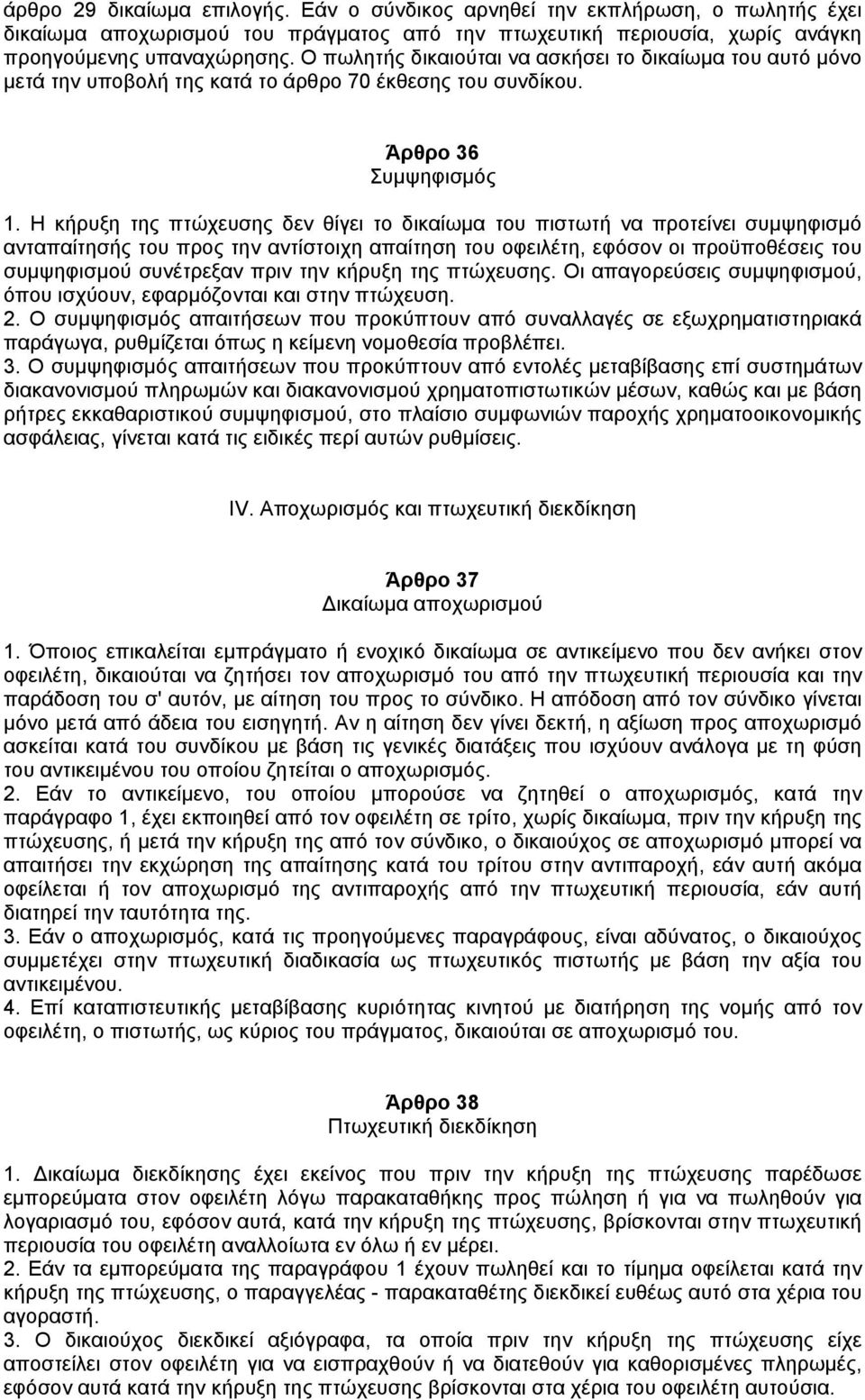 Η κήρυξη της πτώχευσης δεν θίγει το δικαίωµα του πιστωτή να προτείνει συµψηφισµό ανταπαίτησής του προς την αντίστοιχη απαίτηση του οφειλέτη, εφόσον οι προϋποθέσεις του συµψηφισµού συνέτρεξαν πριν την