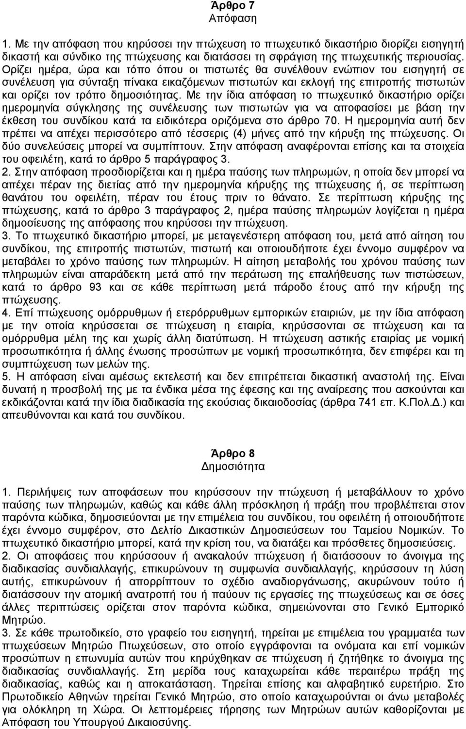 Με την ίδια απόφαση το πτωχευτικό δικαστήριο ορίζει ηµεροµηνία σύγκλησης της συνέλευσης των πιστωτών για να αποφασίσει µε βάση την έκθεση του συνδίκου κατά τα ειδικότερα οριζόµενα στο άρθρο 70.