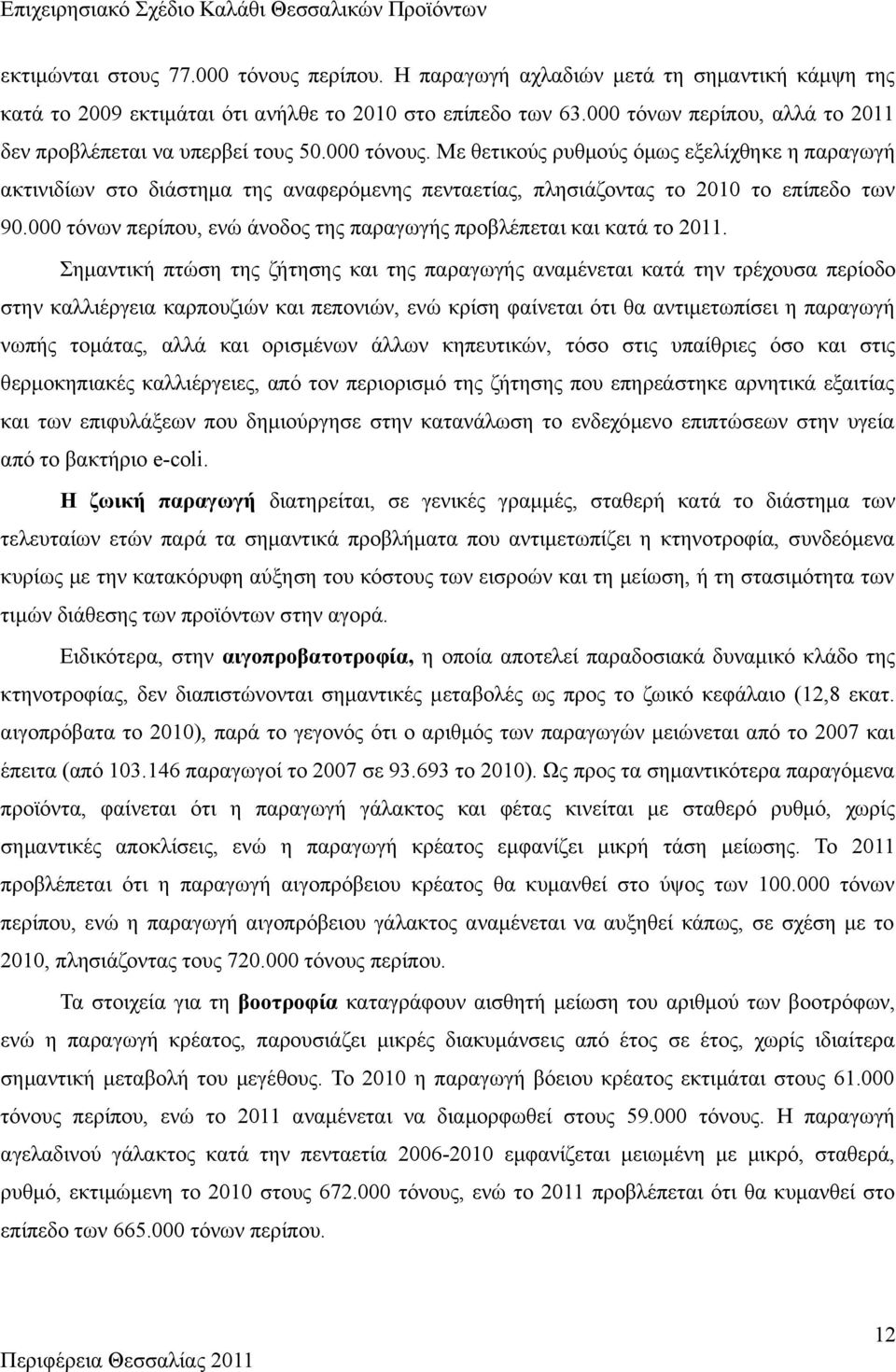 Με θετικούς ρυθμούς όμως εξελίχθηκε η παραγωγή ακτινιδίων στο διάστημα της αναφερόμενης πενταετίας, πλησιάζοντας το 2010 το επίπεδο των 90.