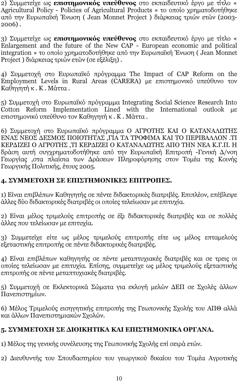 3) Συμμετείχε ως επιστημονικός υπεύθυνος στο εκπαιδευτικό έργο με τίτλο «Enlargement and the future of the New CAP - European economic and political integration» το οποίο χρηματοδοτήθηκε από την