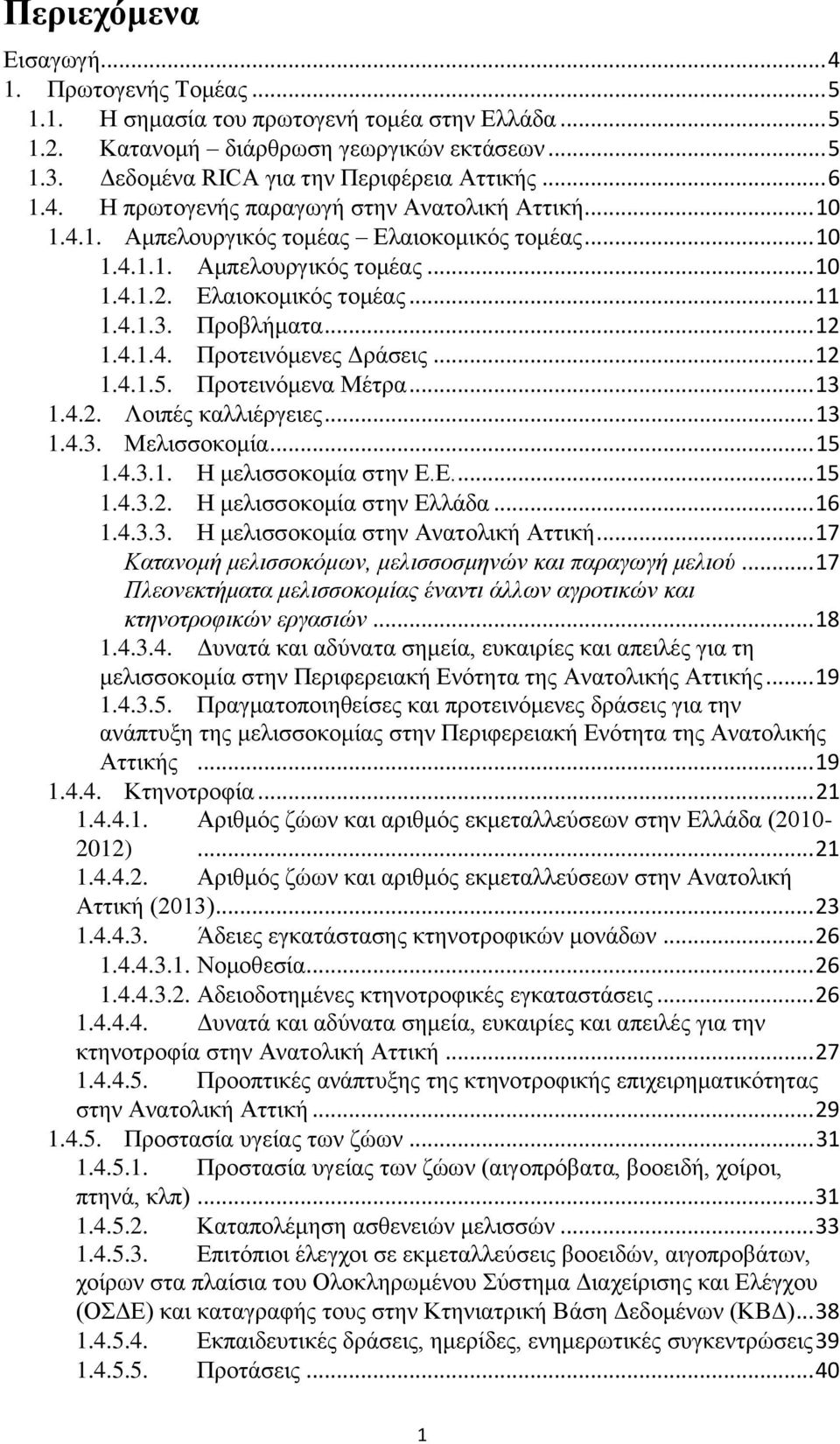 Προβλήματα... 12 1.4.1.4. Προτεινόμενες Δράσεις... 12 1.4.1.5. Προτεινόμενα Μέτρα... 13 1.4.2. Λοιπές καλλιέργειες... 13 1.4.3. Μελισσοκομία... 15 1.4.3.1. Η μελισσοκομία στην Ε.Ε.... 15 1.4.3.2. Η μελισσοκομία στην Ελλάδα.