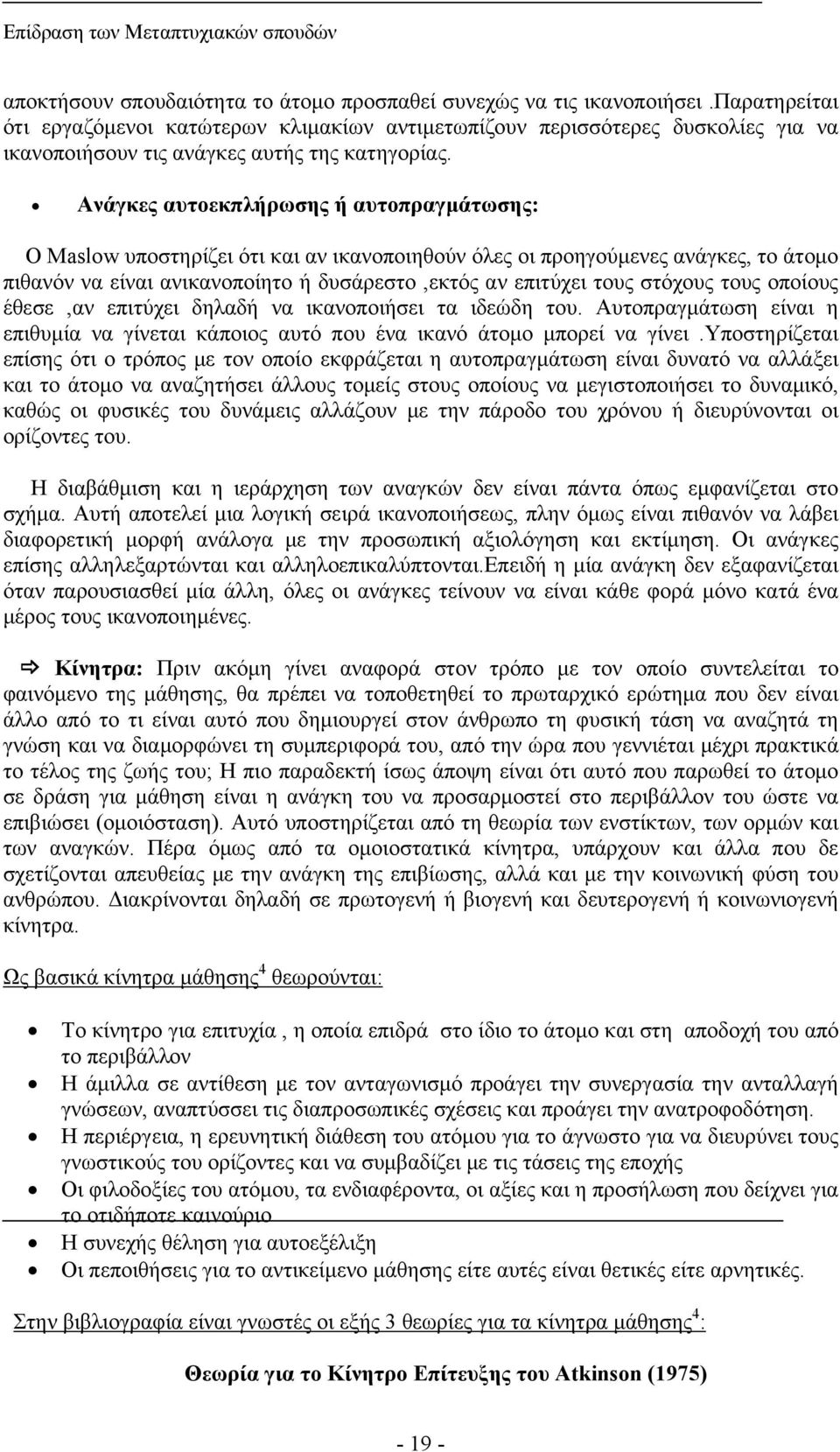 Ανάγκες αυτοεκπλήρωσης ή αυτοπραγμάτωσης: Ο Maslow υποστηρίζει ότι και αν ικανοποιηθούν όλες οι προηγούμενες ανάγκες, το άτομο πιθανόν να είναι ανικανοποίητο ή δυσάρεστο,εκτός αν επιτύχει τους