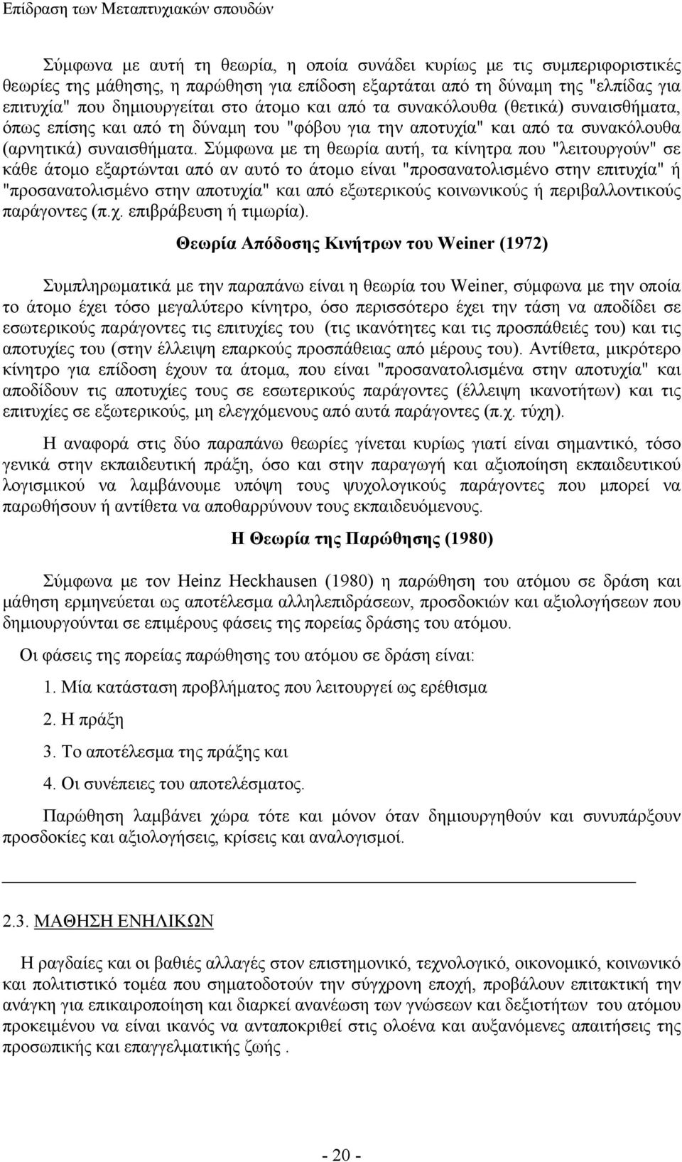 Σύμφωνα με τη θεωρία αυτή, τα κίνητρα που "λειτουργούν" σε κάθε άτομο εξαρτώνται από αν αυτό το άτομο είναι "προσανατολισμένο στην επιτυχία" ή "προσανατολισμένο στην αποτυχία" και από εξωτερικούς