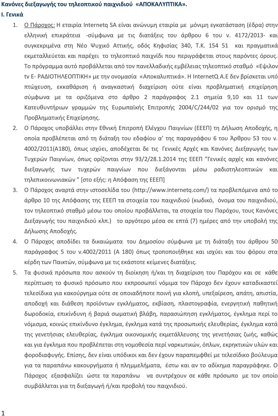 4172/2013- και συγκεκριμένα στη Nέο Ψυχικό Αττικής, οδός Κηφισίας 340, Τ.Κ. 154 51 και πραγματικά εκμεταλλεύεται και παρέχει το τηλεοπτικό παιχνίδι που περιγράφεται στους παρόντες όρους.