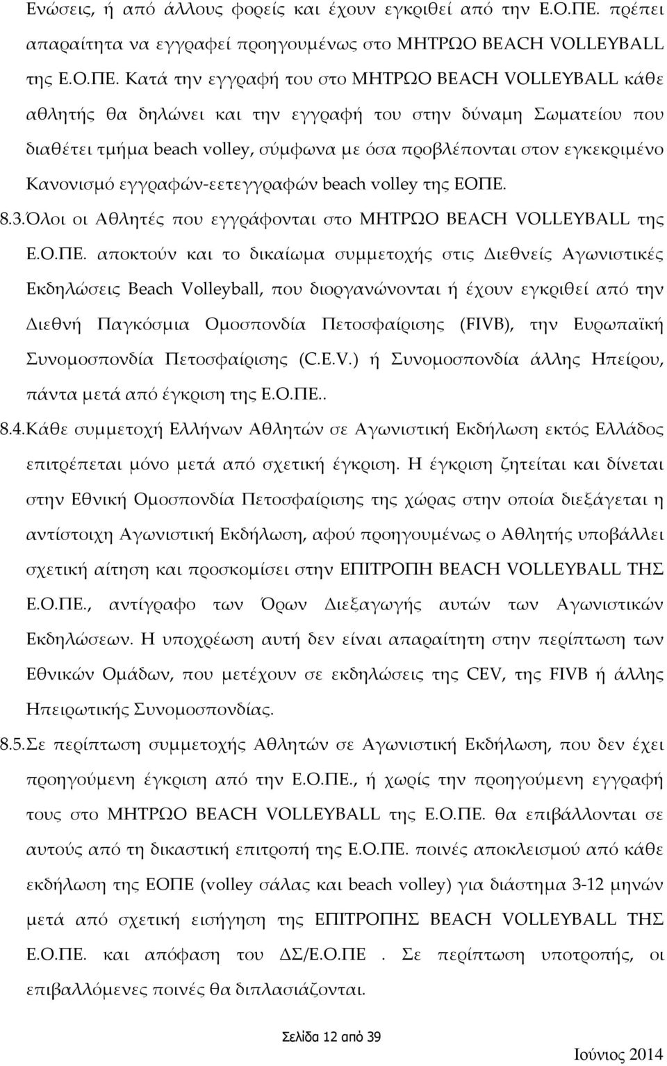 Κατά την εγγραφή του στο ΜΗΤΡΩΟ BEACH VOLLEYBALL κάθε αθλητής θα δηλώνει και την εγγραφή του στην δύναμη Σωματείου που διαθέτει τμήμα beach volley, σύμφωνα με όσα προβλέπονται στον εγκεκριμένο