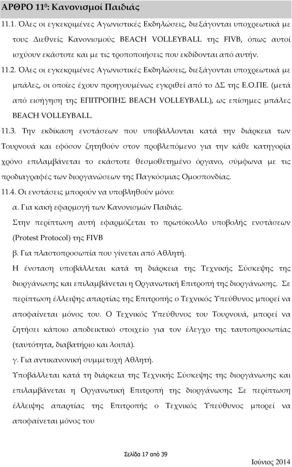 .1. Όλες οι εγκεκριμένες Αγωνιστικές Εκδηλώσεις, διεξάγονται υποχρεωτικά με τους Διεθνείς Κανονισμούς BEACH VOLLEYBALL της FIVB, όπως αυτοί ισχύουν εκάστοτε και με τις τροποποιήσεις που εκδίδονται