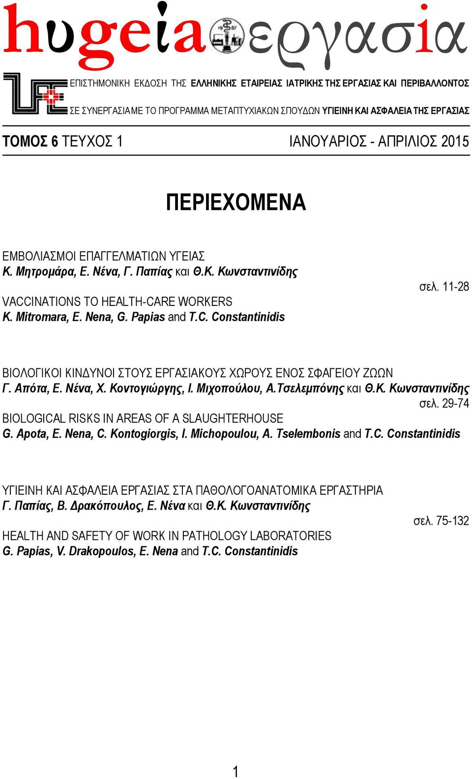 Papias and T.C. Constantinidis σελ. 11-28 ΒΙΟΛΟΓΙΚΟΙ ΚΙΝΔΥΝΟΙ ΣΤΟΥΣ ΕΡΓΑΣΙΑΚΟΥΣ ΧΩΡΟΥΣ ΕΝΟΣ ΣΦΑΓΕΙΟΥ ΖΩΩΝ Γ. Απότα, Ε. Νένα, Χ. Κοντογιώργης, Ι. Μιχοπούλου, Α.Τσελεμπόνης και Θ.Κ. Κωνσταντινίδης σελ.