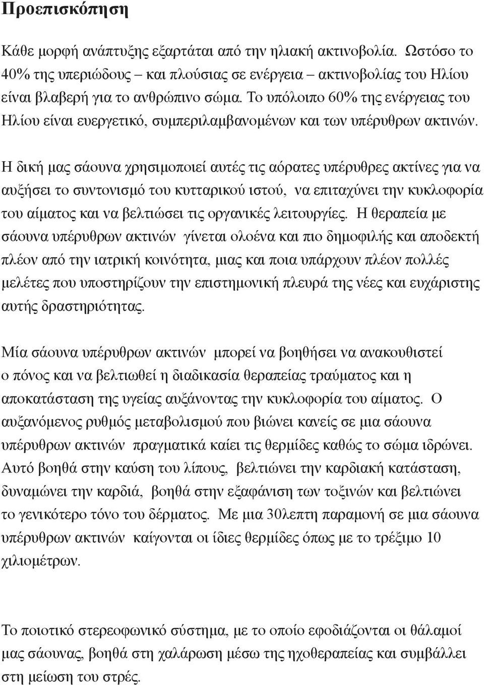 Η δική μας σάουνα χρησιμοποιεί αυτές τις αόρατες υπέρυθρες ακτίνες για να αυξήσει το συντονισμό του κυτταρικού ιστού, να επιταχύνει την κυκλοφορία του αίματος και να βελτιώσει τις οργανικές