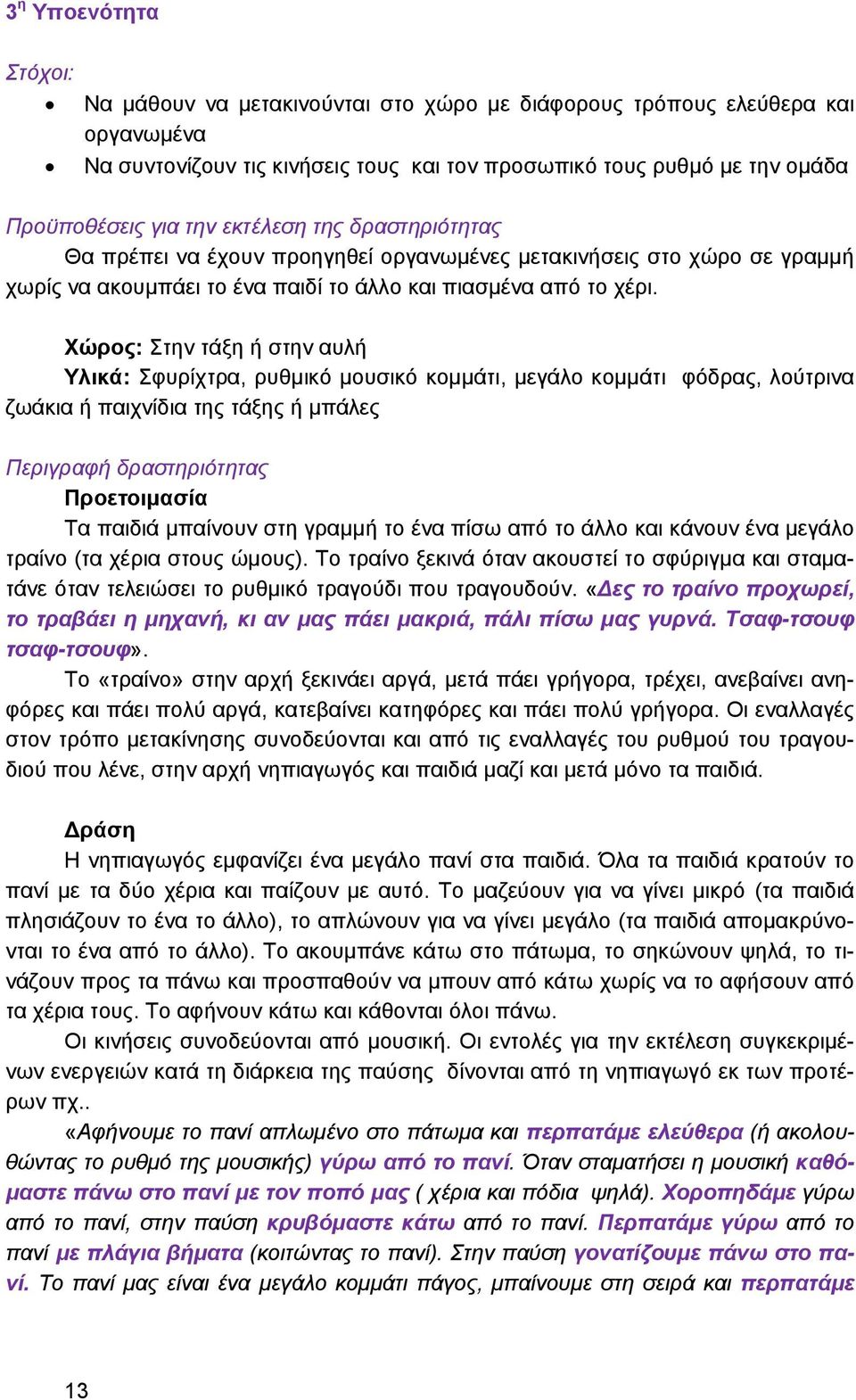 Χώρος: Στην τάξη ή στην αυλή Υλικά: Σφυρίχτρα, ρυθμικό μουσικό κομμάτι, μεγάλο κομμάτι φόδρας, λούτρινα ζωάκια ή παιχνίδια της τάξης ή μπάλες Περιγραφή δραστηριότητας Προετοιμασία Τα παιδιά μπαίνουν