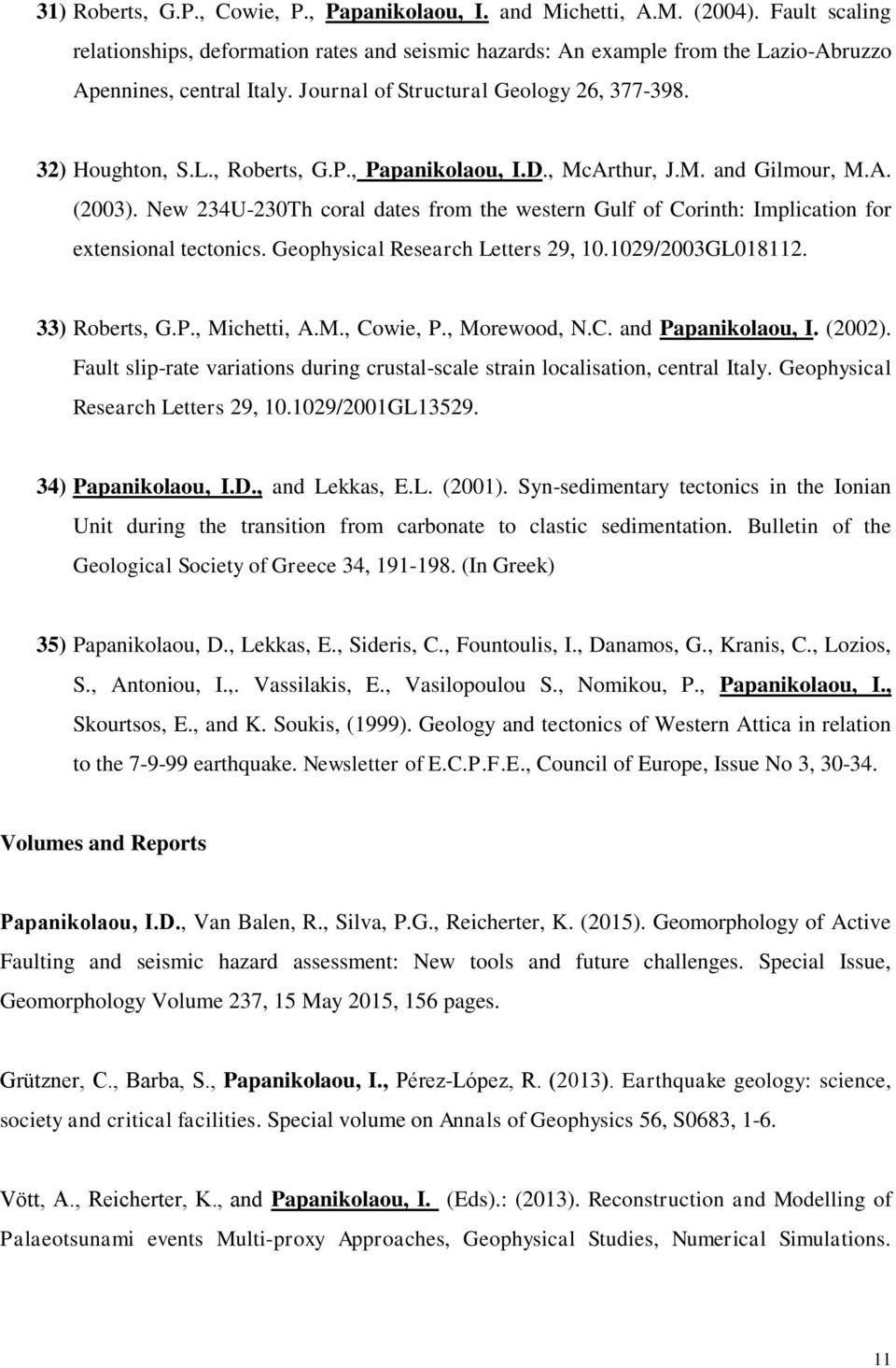 P., Papanikolaou, I.D., McArthur, J.M. and Gilmour, M.A. (2003). New 234U-230Th coral dates from the western Gulf of Corinth: Implication for extensional tectonics.