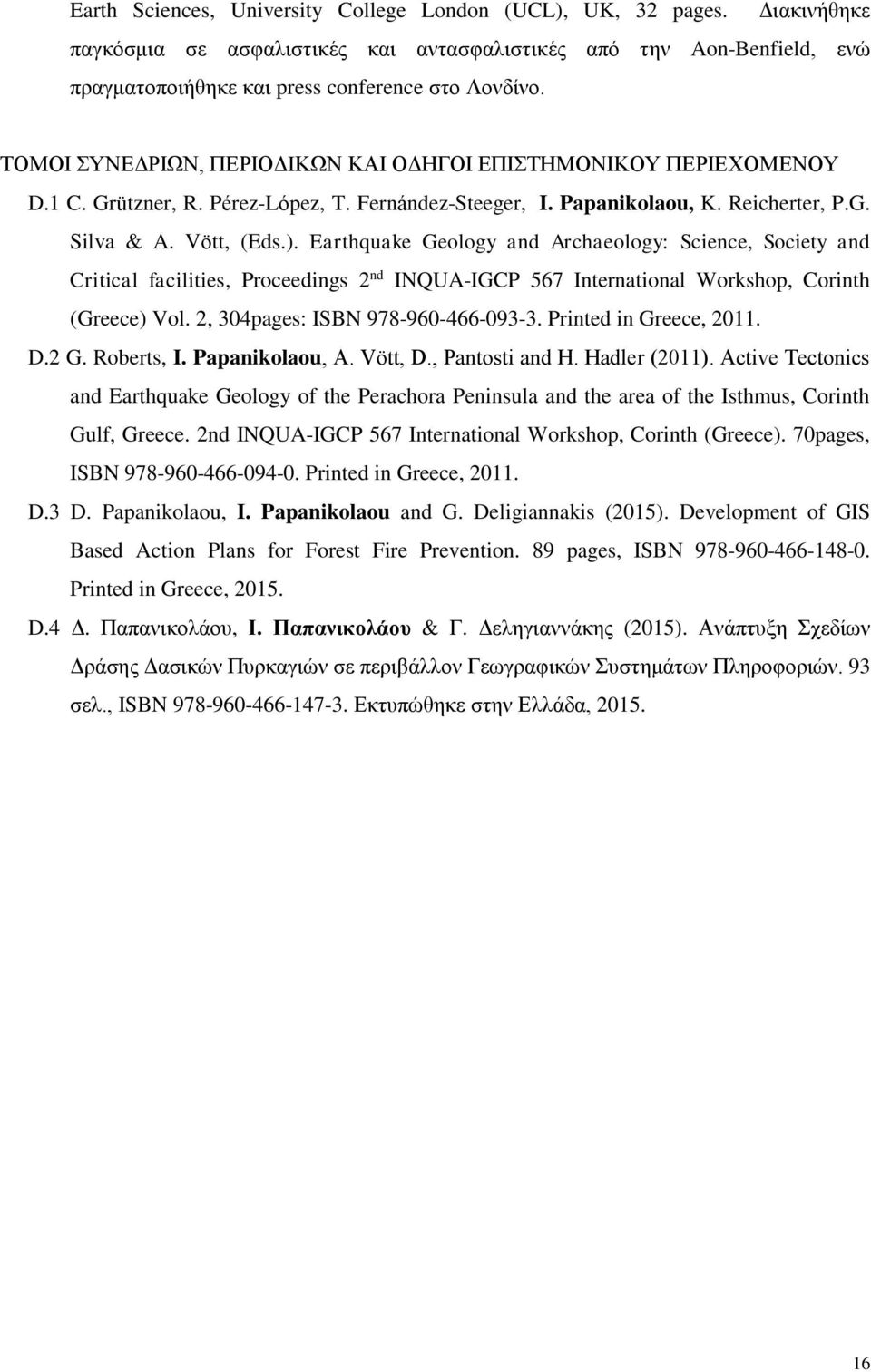 Earthquake Geology and Archaeology: Science, Society and Critical facilities, Proceedings 2 nd INQUA-IGCP 567 International Workshop, Corinth (Greece) Vol. 2, 304pages: ISBN 978-960-466-093-3.