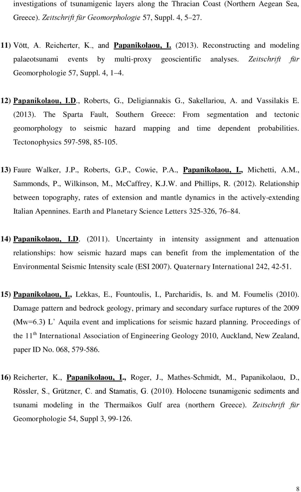 , Sakellariou, A. and Vassilakis E. (2013). The Sparta Fault, Southern Greece: From segmentation and tectonic geomorphology to seismic hazard mapping and time dependent probabilities.