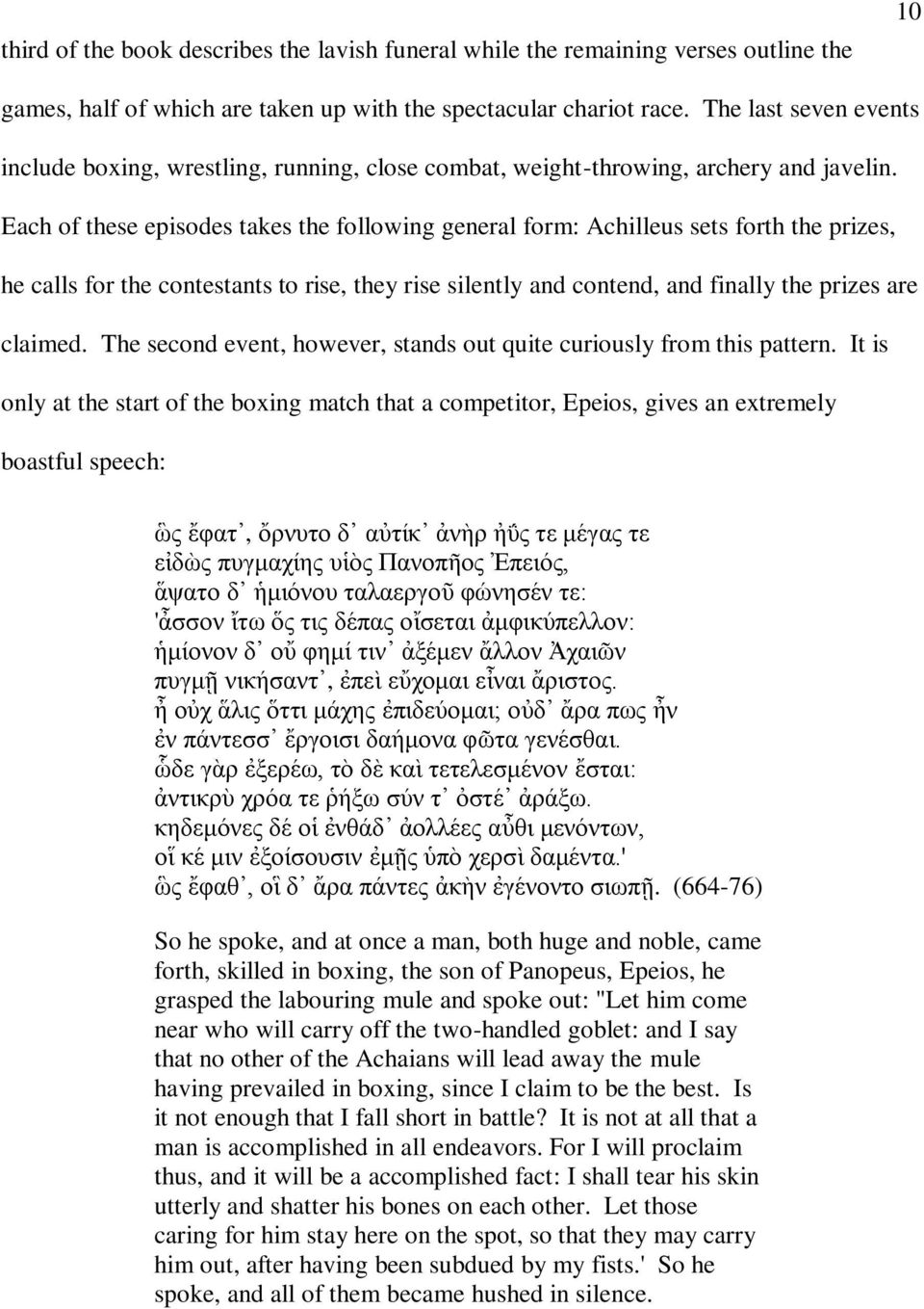 Each of these episodes takes the following general form: Achilleus sets forth the prizes, he calls for the contestants to rise, they rise silently and contend, and finally the prizes are claimed.