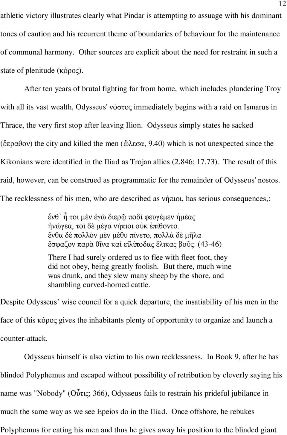 After ten years of brutal fighting far from home, which includes plundering Troy with all its vast wealth, Odysseus' νόστος immediately begins with a raid on Ismarus in Thrace, the very first stop