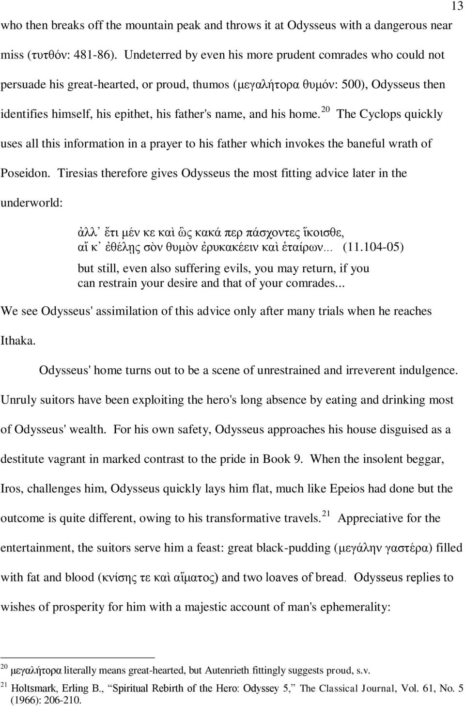 his home. 20 The Cyclops quickly uses all this information in a prayer to his father which invokes the baneful wrath of Poseidon.