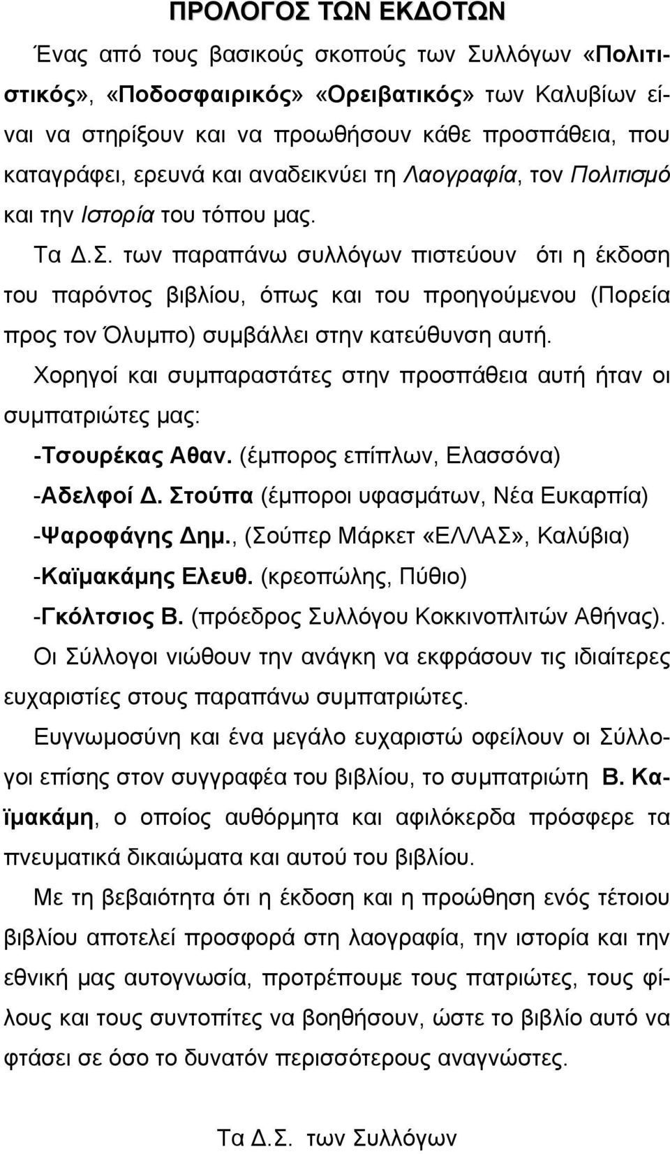 των παραπάνω συλλόγων πιστεύουν ότι η έκδοση του παρόντος βιβλίου, όπως και του προηγούμενου (Πορεία προς τον Όλυμπο) συμβάλλει στην κατεύθυνση αυτή.