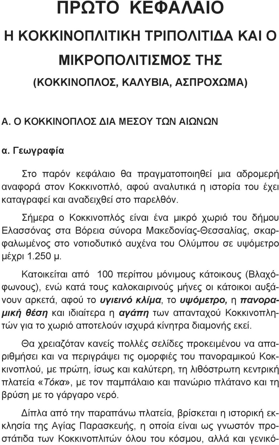 Σήμερα ο Κοκκινοπλός είναι ένα μικρό χωριό του δήμου Ελασσόνας στα Βόρεια σύνορα Μακεδονίας-Θεσσαλίας, σκαρφαλωμένος στο νοτιοδυτικό αυχένα του Ολύμπου σε υψόμετρο μέχρι 1.250 μ.