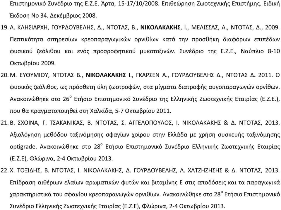 20. Μ. ΕΥΘΥΜΙΟΥ, ΝΤΟΤΑΣ Β., ΝΙΚΟΛΑΚΑΚΗΣ Ι., ΓΚΑΡΣΕΝ Α., ΓΟΥΡΔΟΥΒΕΛΗΣ Δ., ΝΤΟΤΑΣ Δ. 2011. Ο φυσικός ζεόλιθος, ως πρόσθετη ύλη ζωοτροφών, στα μίγματα διατροφής αυγοπαραγωγών ορνίθων.