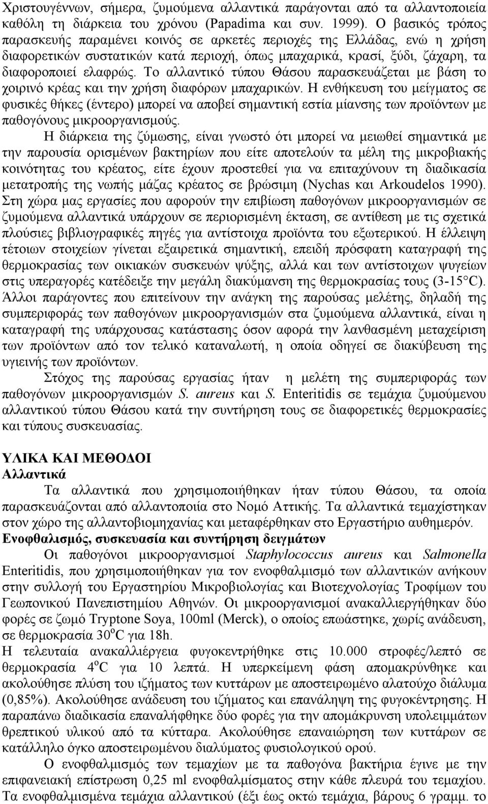 Το αλλαντικό τύπου Θάσου παρασκευάζεται µε βάση το χοιρινό κρέας και την χρήση διαφόρων µπαχαρικών.