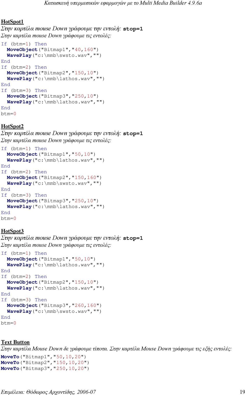 wav","") btm=0 HotSpot2 Στην καρτέλα mouse Down γράφουμε την εντολή: stop=1 Στην καρτέλα mouse Down γράφουμε τις εντολές: If (btm=1) Then MoveObject("Bitmap1","50,10") WavePlay("c:\mmb\lathos.