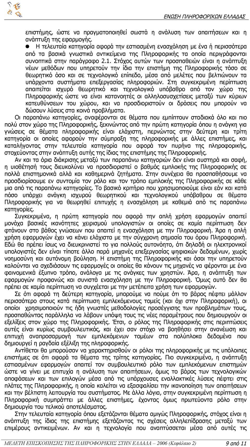 Στόχος αυτών των προσπαθειών είναι η ανάπτυξη νέων μεθόδων που υπηρετούν την ίδια την επιστήμη της Πληροφορικής τόσο σε θεωρητικό όσο και σε τεχνολογικό επίπεδο, μέσα από μελέτες που βελτιώνουν τα