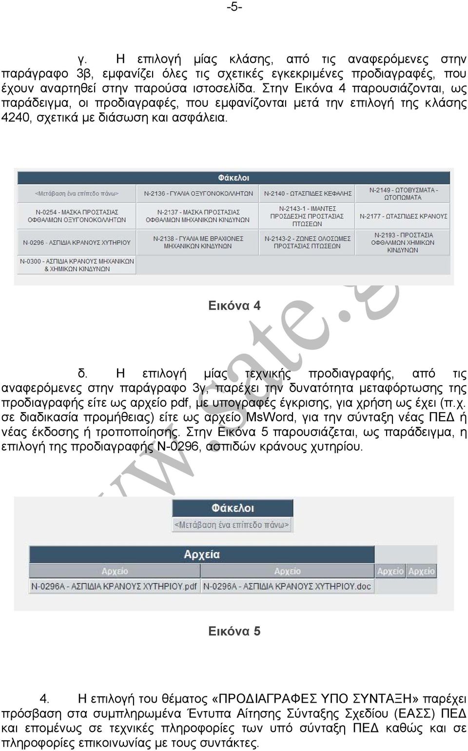 Η επιλογή μίας τεχνικής προδιαγραφής, από τις αναφερόμενες στην παράγραφο 3γ, παρέχει την δυνατότητα μεταφόρτωσης της προδιαγραφής είτε ως αρχείο pdf, με υπογραφές έγκρισης, για χρήση ως έχει (π.χ. σε διαδικασία προμήθειας) είτε ως αρχείο MsWord, για την σύνταξη νέας ΠΕΔ ή νέας έκδοσης ή τροποποίησης.