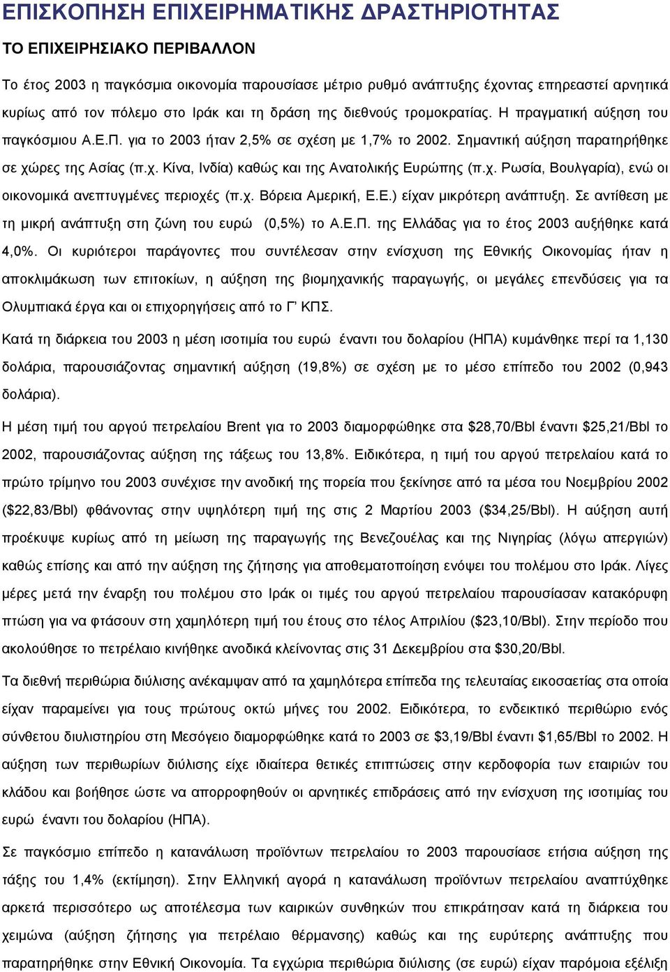 χ. Ρωσία, Βουλγαρία), ενώ οι οικονοµικά ανεπτυγµένες περιοχές (π.χ. Βόρεια Αµερική, Ε.Ε.) είχαν µικρότερη ανάπτυξη. Σε αντίθεση µε τη µικρή ανάπτυξη στη ζώνη του ευρώ (0,5%) το Α.Ε.Π.