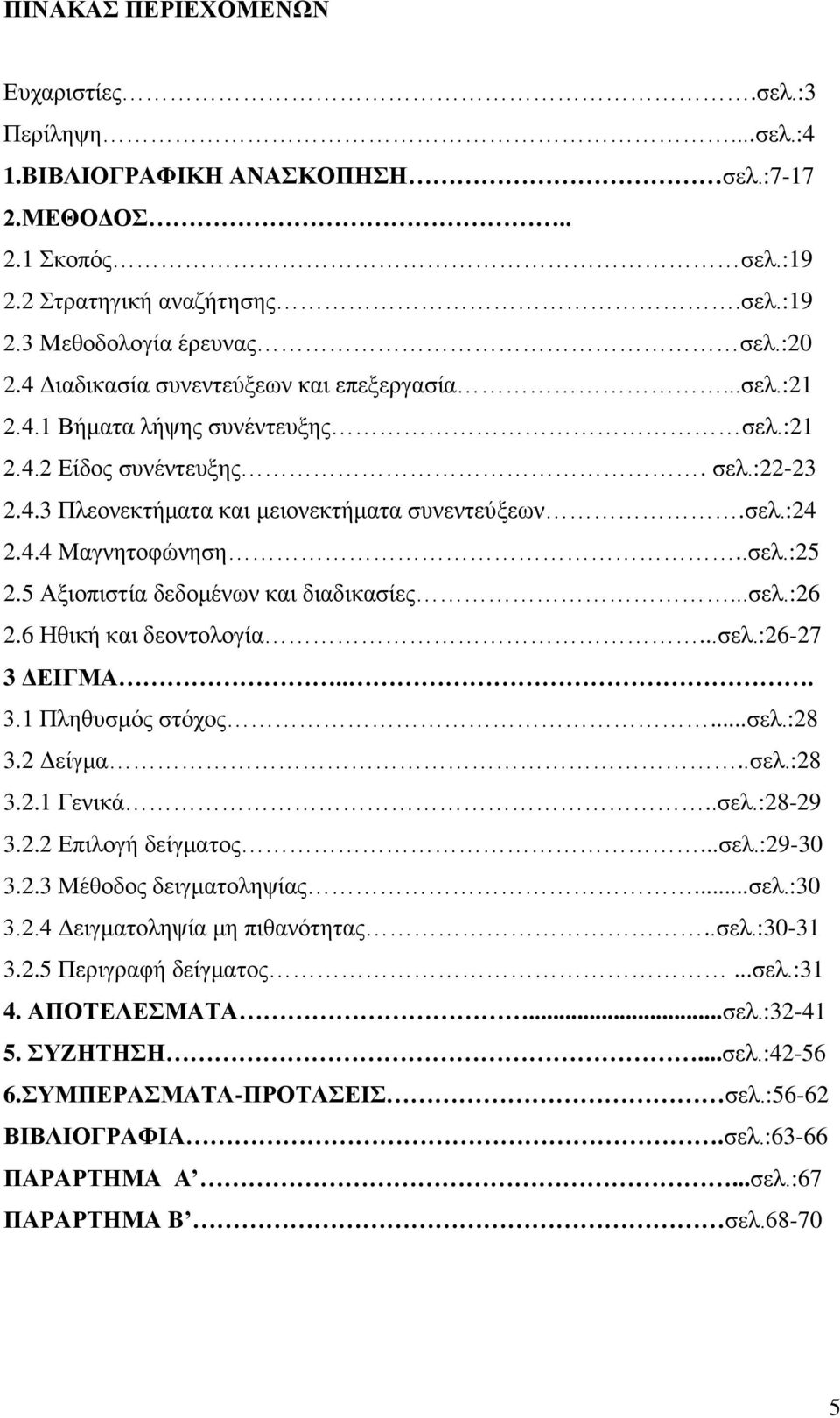 .σελ.:25 2.5 Αξιοπιστία δεδομένων και διαδικασίες...σελ.:26 2.6 Ηθική και δεοντολογία...σελ.:26-27 3 ΔΕΙΓΜΑ... 3.1 Πληθυσμός στόχος...σελ.:28 3.2 Δείγμα..σελ.:28 3.2.1 Γενικά..σελ.:28-29 3.2.2 Επιλογή δείγματος.