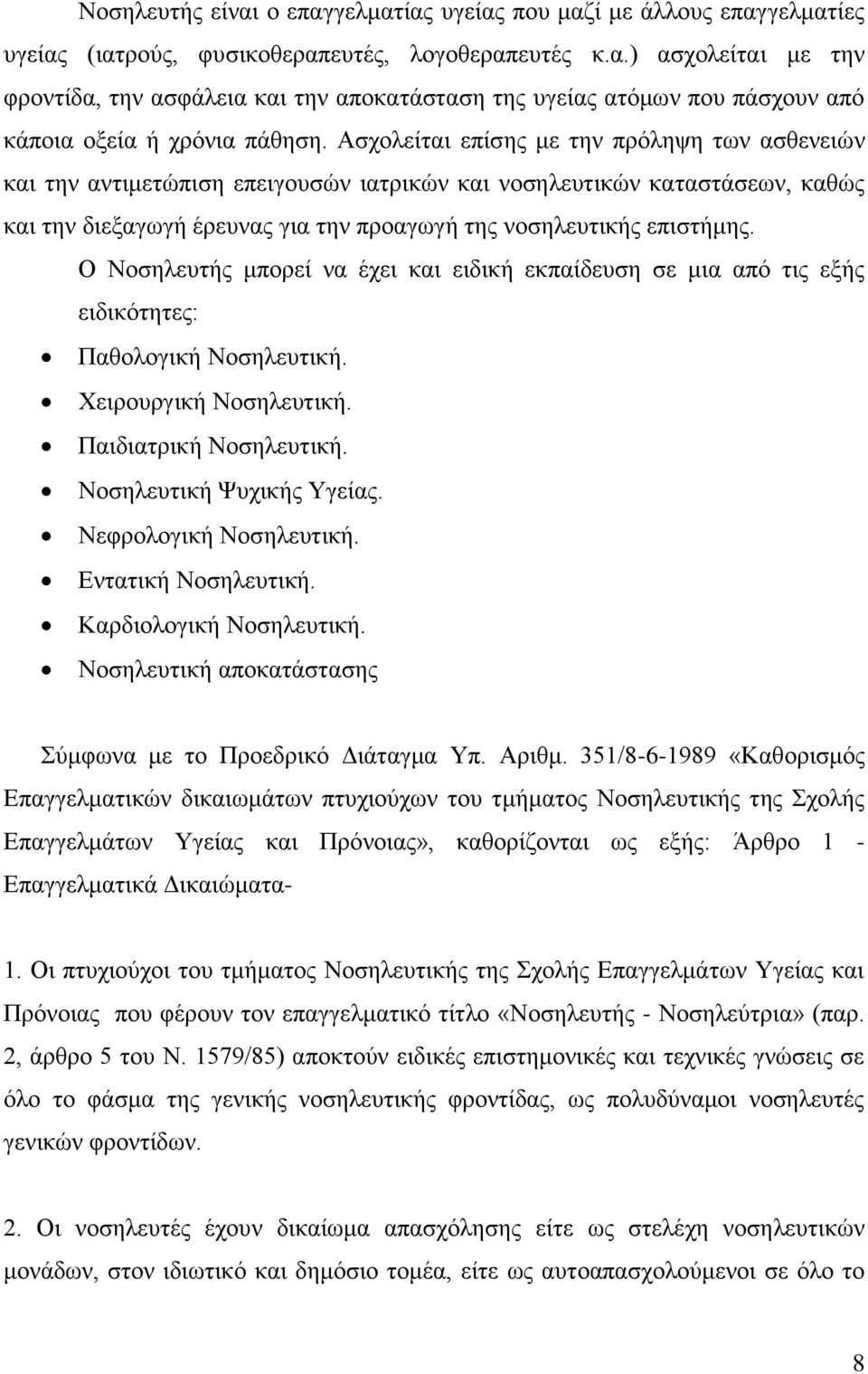 Ο Νοσηλευτής μπορεί να έχει και ειδική εκπαίδευση σε μια από τις εξής ειδικότητες: Παθολογική Νοσηλευτική. Χειρουργική Νοσηλευτική. Παιδιατρική Νοσηλευτική. Νοσηλευτική Ψυχικής Υγείας.