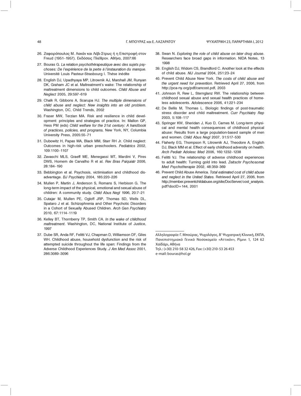 English DJ, Upadhyaya MP, Litrownik AJ, Marshall JM, Runyan DK, Graham JC et al. Maltreatment s wake: The relationship of maltreatment dimensions to child outcomes.