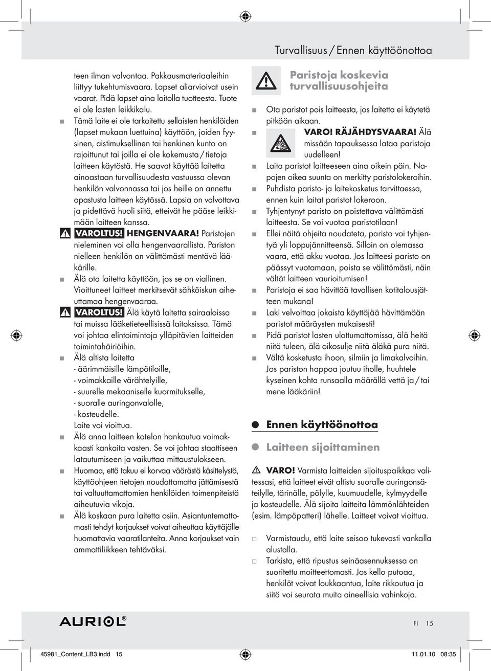 käytöstä. He saavat käyttää laitetta ainoastaan turvallisuudesta vastuussa olevan henkilön valvonnassa tai os heille on annettu opastusta laitteen käytössä.