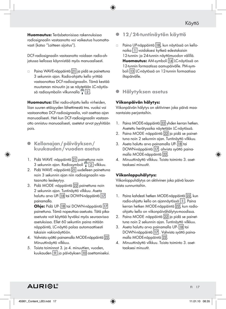 Radio-ohattu kello yrittää vastaanottaa DCF-radiosignaalin. Tämä kestää muutaman minuutin a se näytetään LC-näytössä radiosymbolin vilkunnalla 2.