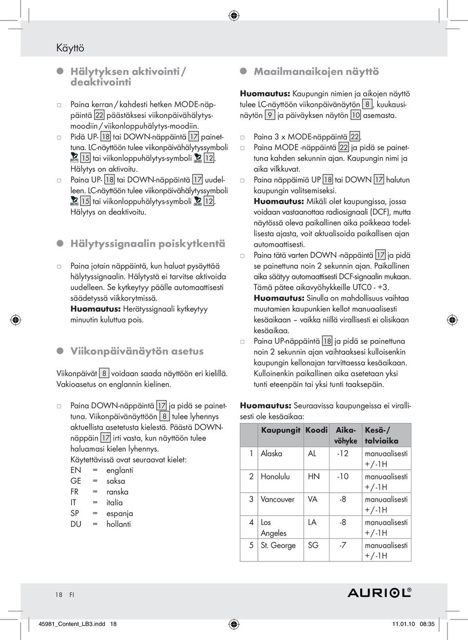 LC-näyttöön tulee viikonpäivähälytyssymboli 15 tai viikonloppuhälytys-symboli 12. Hälytys on deaktivoitu. Hälytyssignaalin poiskytkentä Paina otain näppäintä, kun haluat pysäyttää hälytyssignaalin.