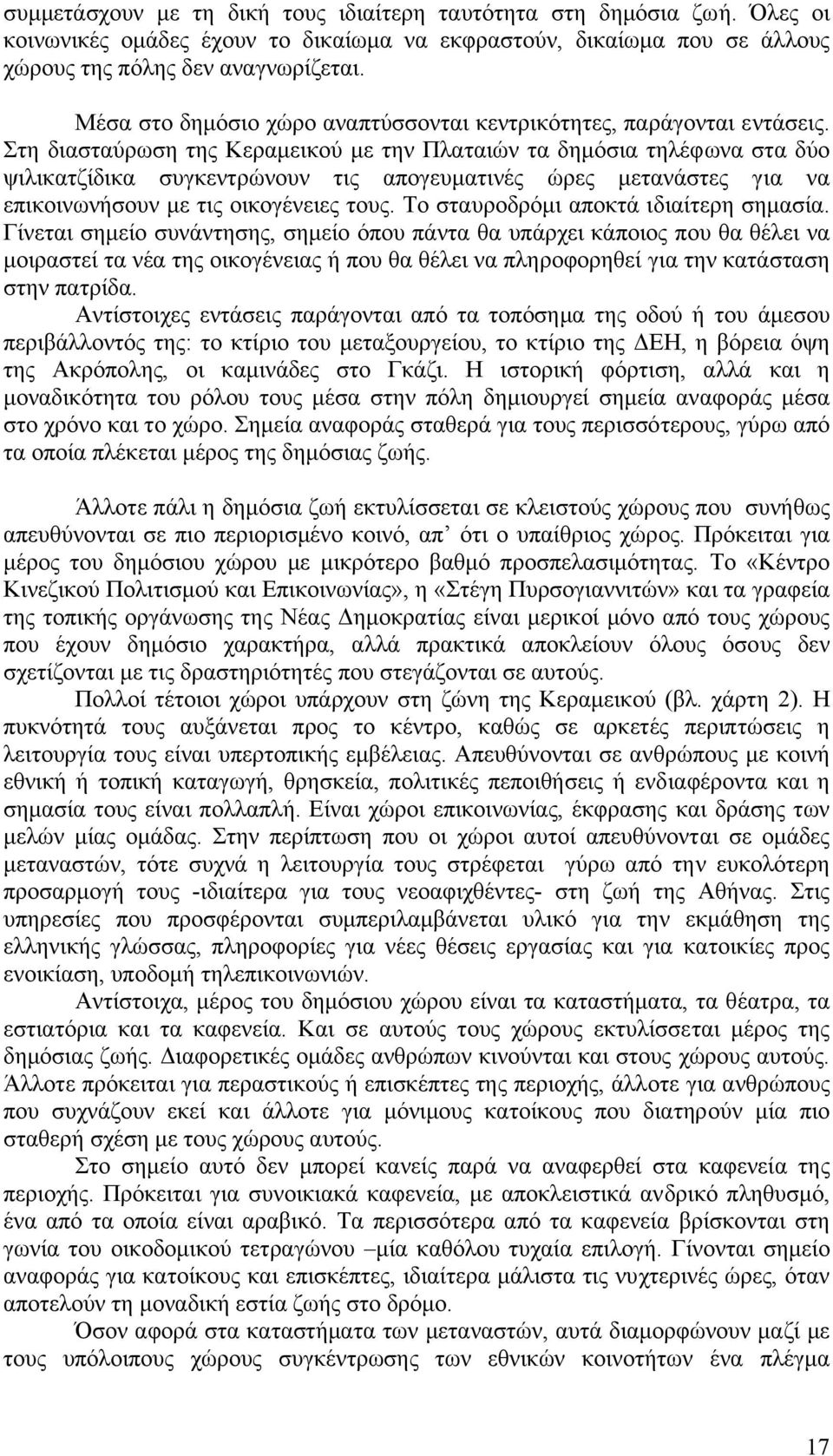 Στη διασταύρωση της Κεραµεικού µε την Πλαταιών τα δηµόσια τηλέφωνα στα δύο ψιλικατζίδικα συγκεντρώνουν τις απογευµατινές ώρες µετανάστες για να επικοινωνήσουν µε τις οικογένειες τους.