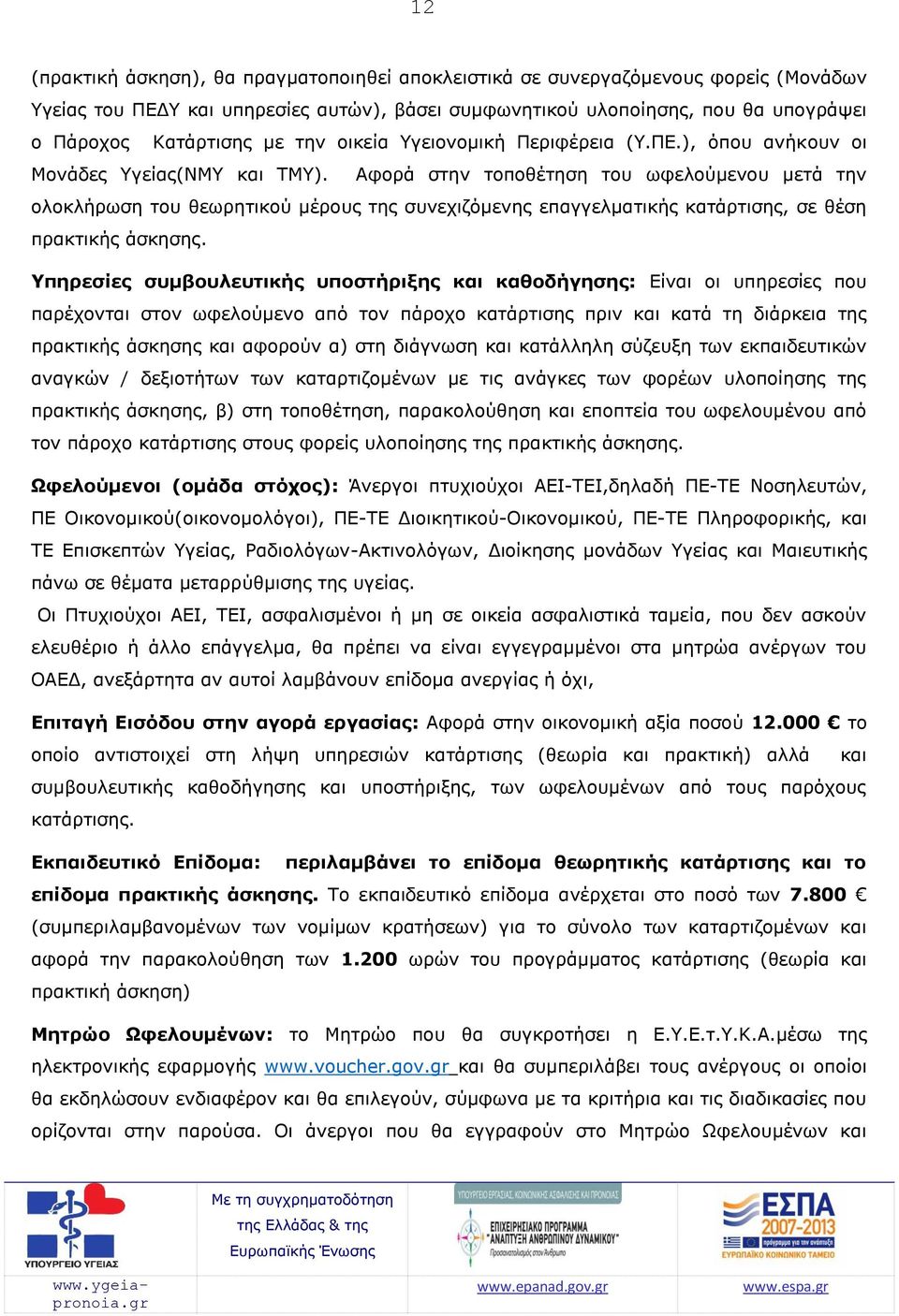 Αφορά στην τοποθέτηση του ωφελούμενου μετά την ολοκλήρωση του θεωρητικού μέρους της συνεχιζόμενης επαγγελματικής κατάρτισης, σε θέση πρακτικής άσκησης.