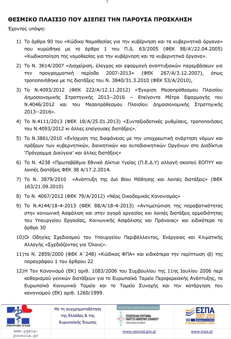 3614/2007 «Διαχείριση, έλεγχος και εφαρμογή αναπτυξιακών παρεμβάσεων για την προγραμματική περίοδο 2007-2013» (ΦΕΚ 267/Α/3.12.2007), όπως τροποποιήθηκε με τις διατάξεις του Ν. 3840/31.3.2010 (ΦΕΚ 53/Α/2010), 3) Το Ν.