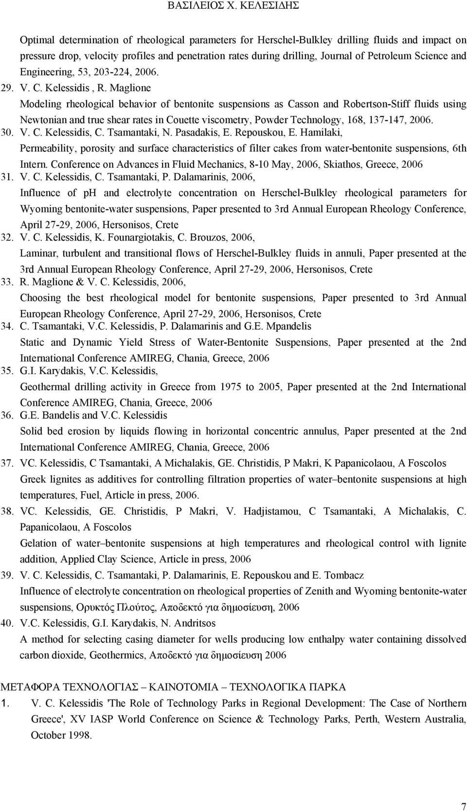 Maglione Modeling rheological behavior of bentonite suspensions as Casson and Robertson-Stiff fluids using Newtonian and true shear rates in Couette viscometry, Powder Technology, 168, 137-147, 2006.