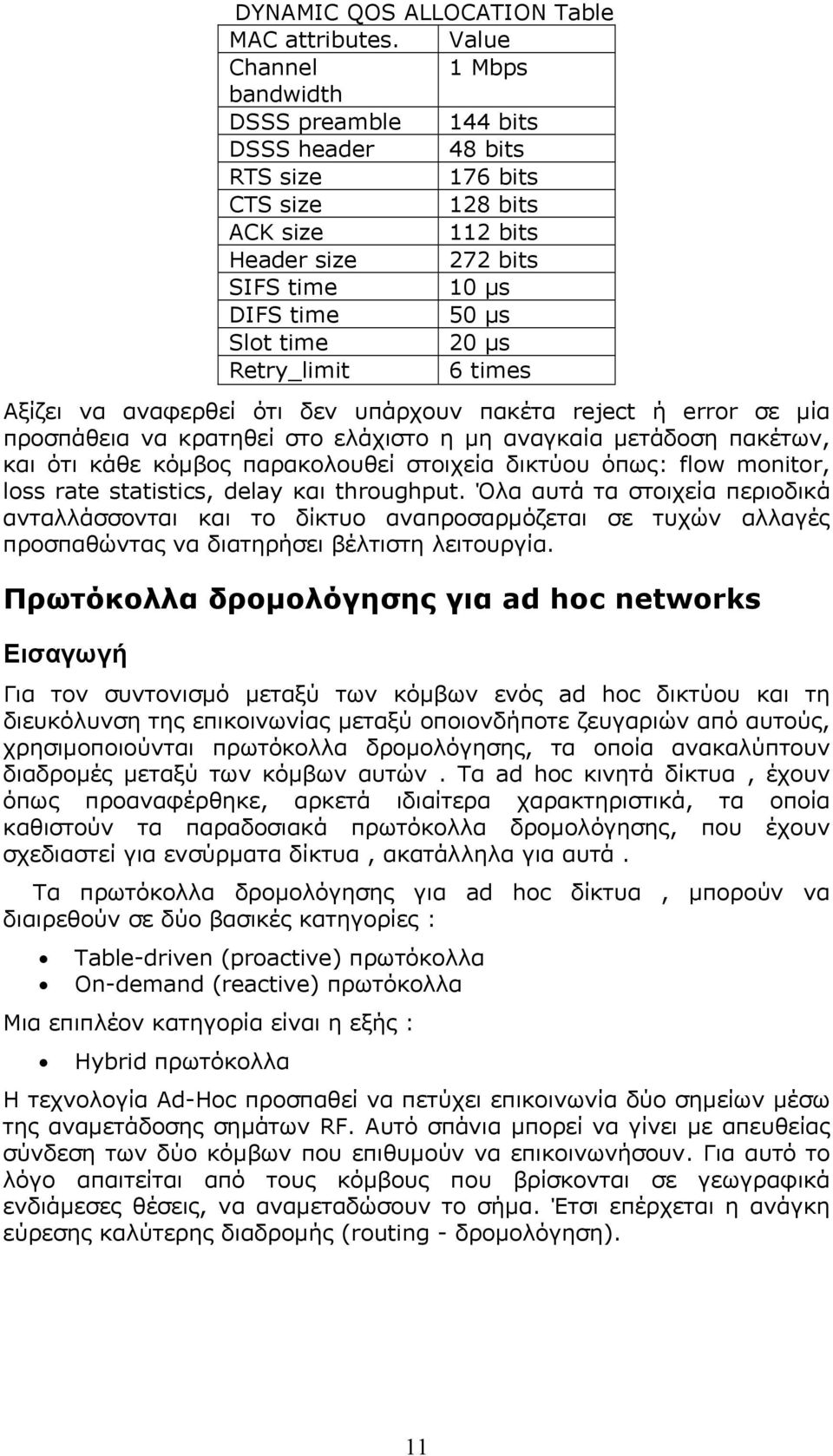 Retry_limit 6 times Αξίζει να αναφερθεί ότι δεν υπάρχουν πακέτα reject ή error σε µία προσπάθεια να κρατηθεί στο ελάχιστο η µη αναγκαία µετάδοση πακέτων, και ότι κάθε κόµβος παρακολουθεί στοιχεία