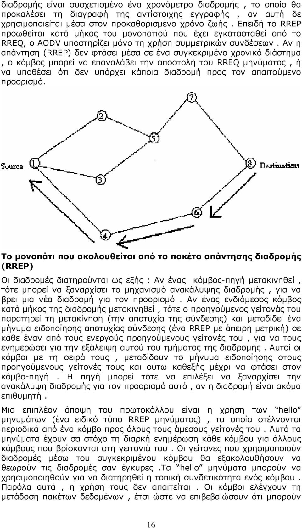 Αν η απάντηση (RREP) δεν φτάσει µέσα σε ένα συγκεκριµένο χρονικό διάστηµα, ο κόµβος µπορεί να επαναλάβει την αποστολή του RREQ µηνύµατος, ή να υποθέσει ότι δεν υπάρχει κάποια διαδροµή προς τον