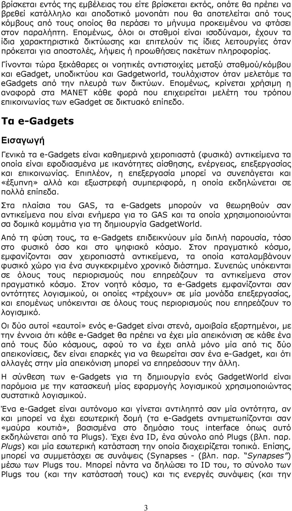 Εποµένως, όλοι οι σταθµοί είναι ισοδύναµοι, έχουν τα ίδια χαρακτηριστικά δικτύωσης και επιτελούν τις ίδιες λειτουργίες όταν πρόκειται για αποστολές, λήψεις ή προωθήσεις πακέτων πληροφορίας.