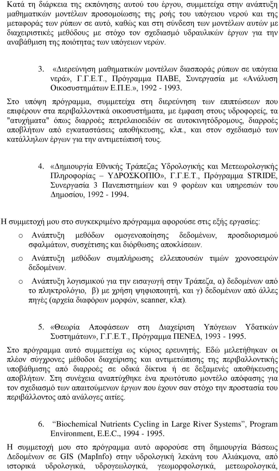 «Διερεύνηση μαθηματικών μοντέλων διασποράς ρύπων σε υπόγεια νερά», Γ.Γ.Ε.Τ., Πρόγραμμα ΠΑΒΕ, Συνεργασία με «Ανάλυση Οικοσυστημάτων Ε.Π.Ε.», 1992-1993.