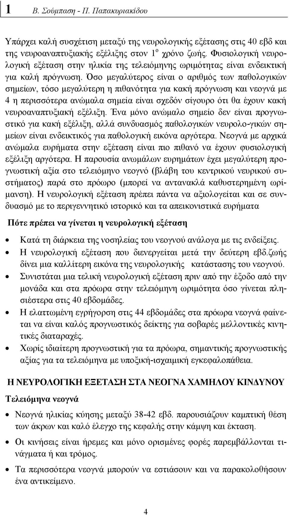 Όσο μεγαλύτερος είναι ο αριθμός των παθολογικών σημείων, τόσο μεγαλύτερη η πιθανότητα για κακή πρόγνωση και νεογνά με 4 η περισσότερα ανώμαλα σημεία είναι σχεδόν σίγουρο ότι θα έχουν κακή