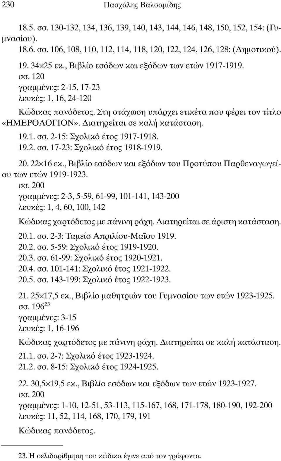 Διατηρείται σε καλή κατάσταση. 19.1. σσ. 2-15: Σχολικό έτος 1917-1918. 19.2. σσ. 17-23: Σχολικό έτος 1918-1919. 20.22x16 εκ., Βιβλίο εσόδων και εξόδων του Προτύπου Παρθεναγωγείου των ετών 1919-1923.