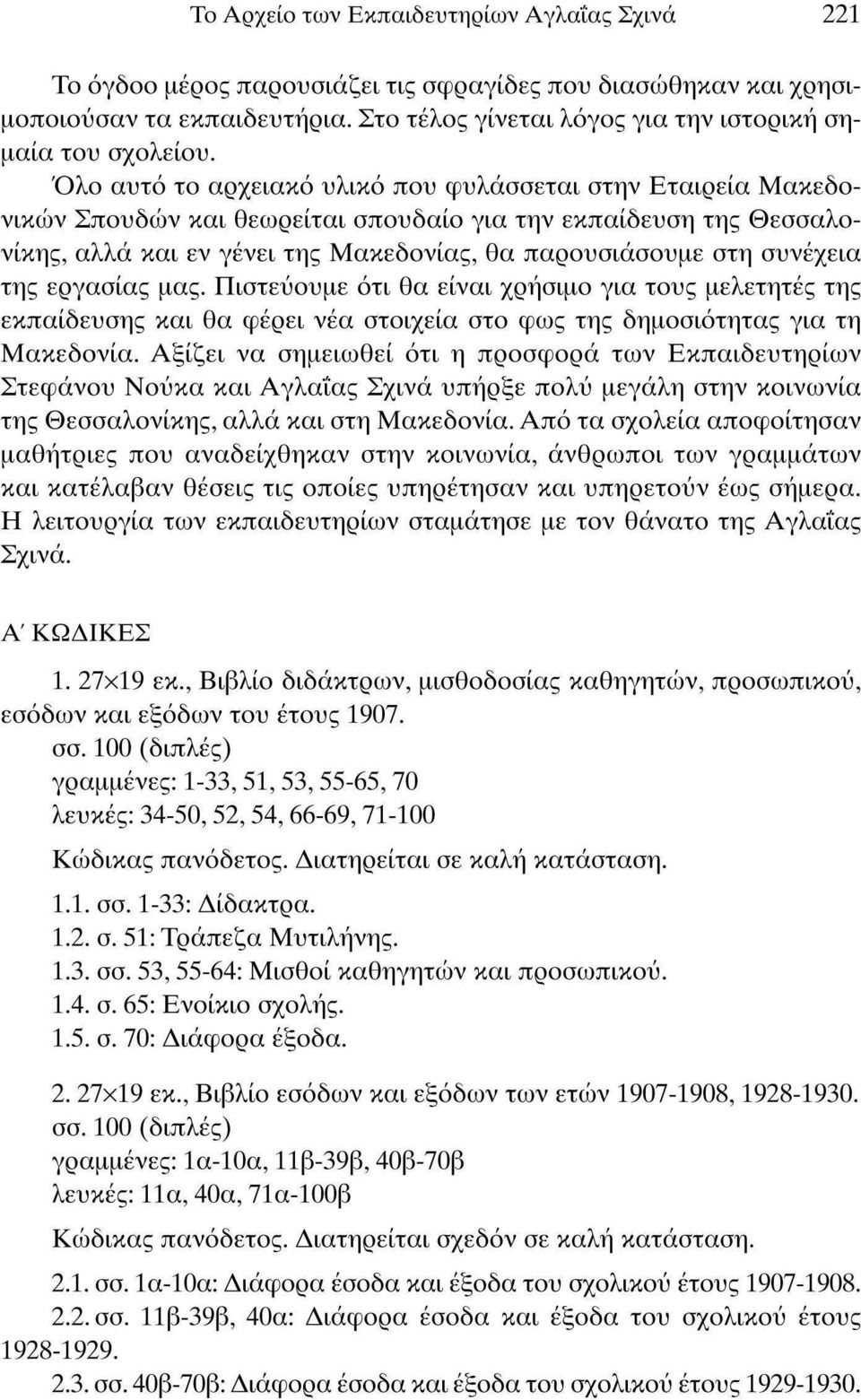 Όλο αυτό το αρχειακό υλικό που φυλάσσεται στην Εταιρεία Μακεδόνικων Σπουδών και θεωρείται σπουδαίο για την εκπαίδευση της Θεσσαλονίκης, αλλά και εν γένει της Μακεδονίας, θα παρουσιάσουμε στη συνέχεια