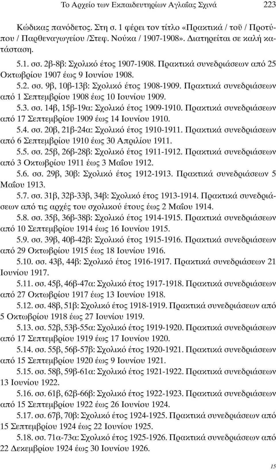 Πρακτικά συνεδριάσεων από 1 Σεπτεμβρίου 1908 έως 10 Ιουνίου 1909. 5.3. σσ. 14β, 15β-19α: Σχολικό έτος 1909-1910. Πρακτικά συνεδριάσεων από 17 Σεπτεμβρίου 1909 έως 14 Ιουνίου 1910. 5.4. σσ. 20β, 21β-24α: Σχολικό έτος 1910-1911.