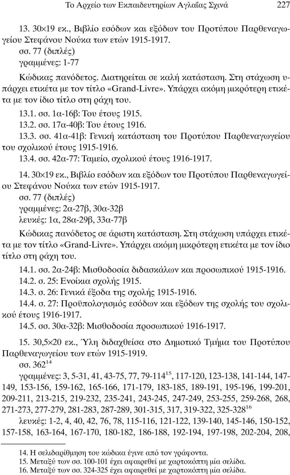 13.3. σσ. 41α-41β: Γενική κατάσταση του Προτύπου Παρθεναγωγείου του σχολικού έτους 1915-1916. 13.4. σσ. 42α-77: Ταμείο, σχολικού έτους 1916-1917. 14.30x19 εκ.