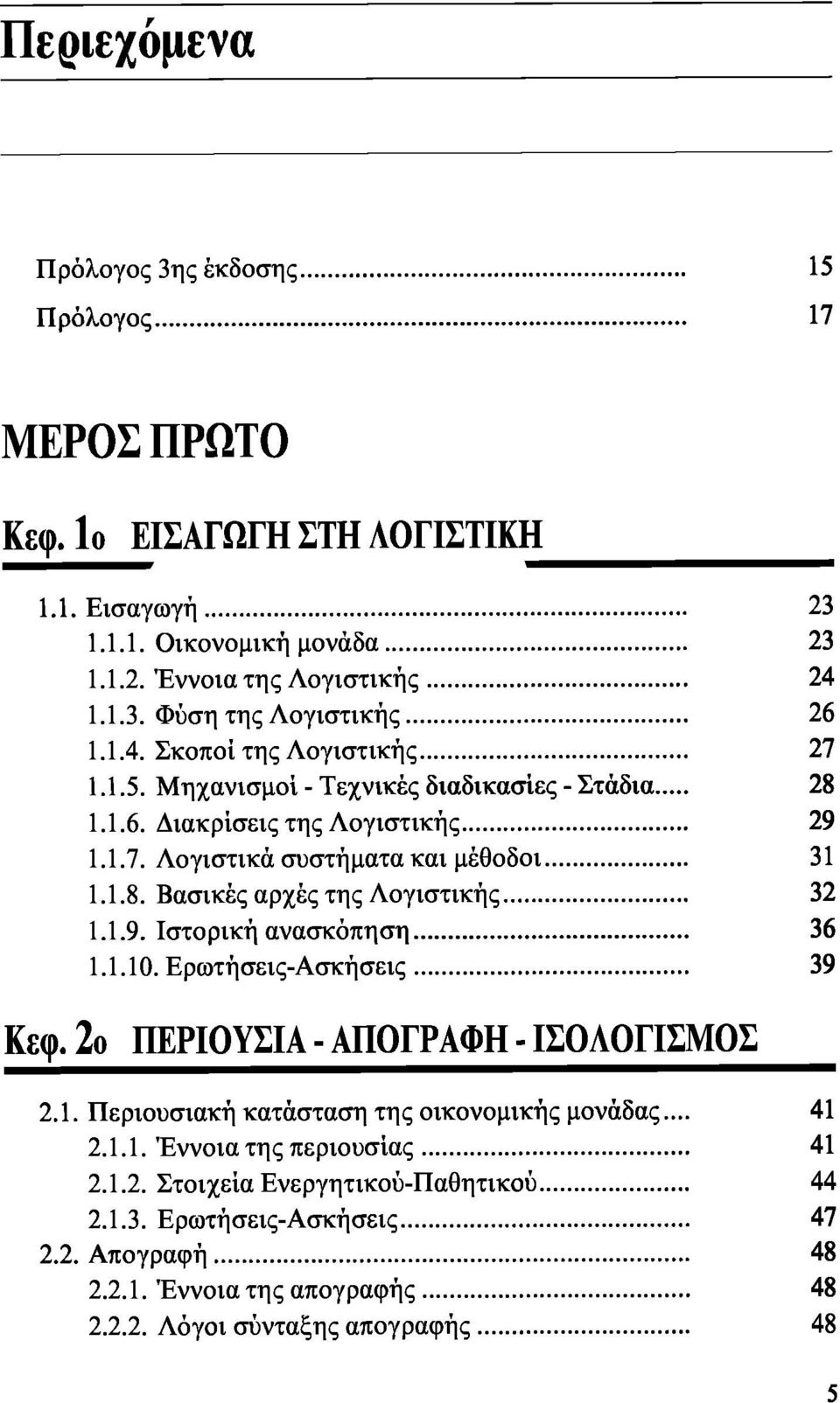 1.9. Ιστορική ανασκόπηση 36 1.1.10. Ερωτήσεις-Ασκήσεις 39 Κεφ. 2ο ΠΕΡΙΟΥΣΙΑ - ΑΠΟΓΡΑΦΗ - ΙΣΟΛΟΓΙΣΜΟΣ 2.1. Περιουσιακή κατάσταση της οικονομικής μονάδας... 41 2.1.1. Έννοια της περιουσίας 41 2.