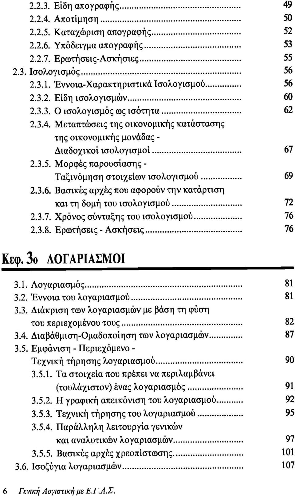 3.5. Μορφές παρουσίασης - Ταξινόμηση στοιχείων ισολογισμού 69 2.3.6. Βασικές αρχές που αφορούν την κατάρτιση και τη δομή του ισολογισμού 72 2.3.7. Χρόνος σύνταξης του ισολογισμού 76 2.3.8.