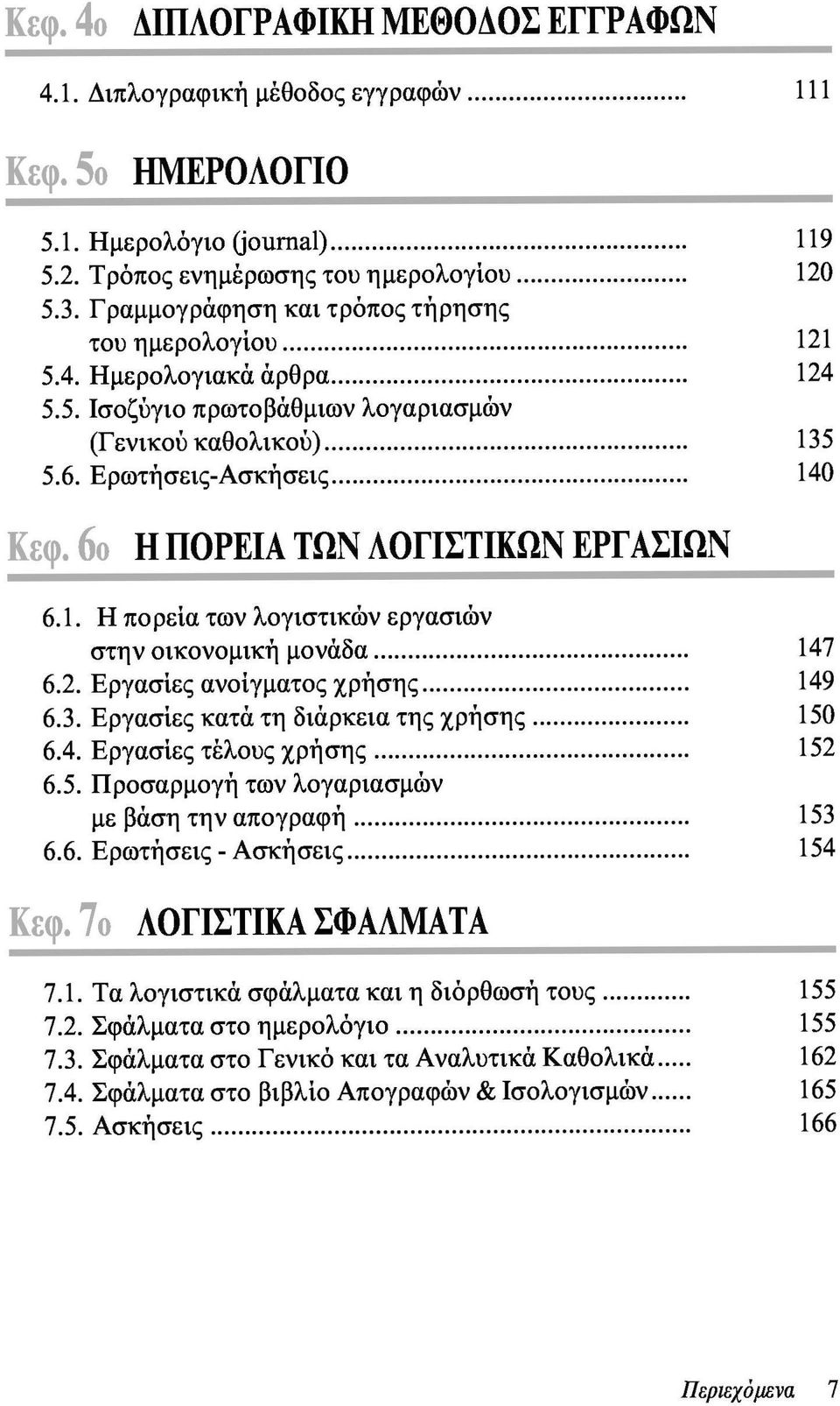 6ο Η ΠΟΡΕΙΑ ΤΩΝ ΛΟΓΙΣΤΙΚΩΝ ΕΡΓΑΣΙΩΝ 6.1. Η πο ρεία των λογιστικών εργασιών στην οικονομική μονάδα 147 6.2. Εργασίες ανοίγματος χρήσης 149 6.3. Εργασίες κατά τη διάρκεια της χρήσης 150 6.4. Εργασίες τέλους χρήσης 152 6.